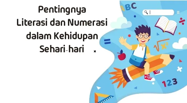 Pentingnya Literasi dan Numerasi dalam Kehidupan Sehari-hari: Meningkatkan Keterampilan yang Vital