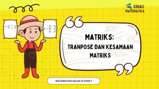 Matriks: Tranpose Dan Kesamaan Matriks | Matematika Kelas XI Fase F